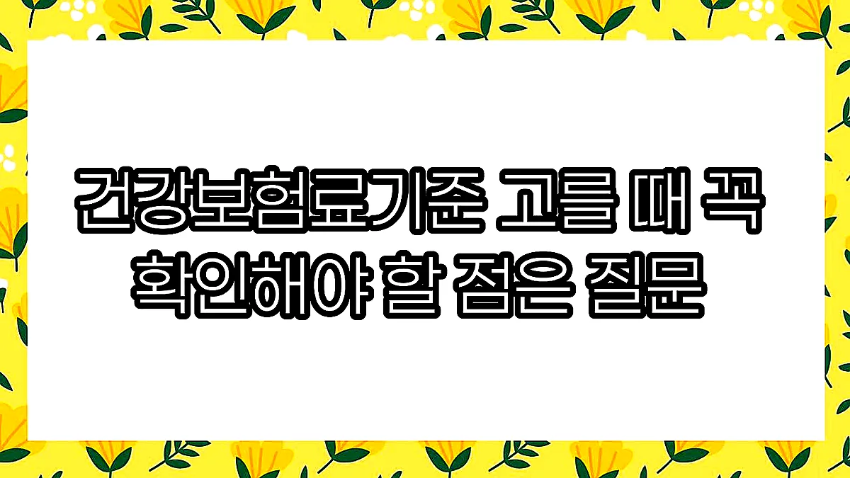 글의 건강보험료기준 고를 때 꼭 확인해야 할 점은 질문 이미지 글의 건강보험료기준 고를 때 꼭 확인해야 할 점은 질문 이미지